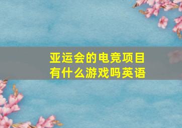 亚运会的电竞项目有什么游戏吗英语