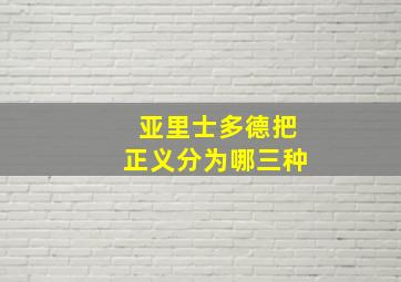 亚里士多德把正义分为哪三种