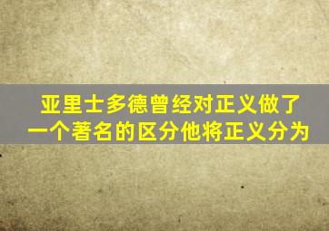 亚里士多德曾经对正义做了一个著名的区分他将正义分为