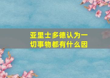 亚里士多德认为一切事物都有什么因