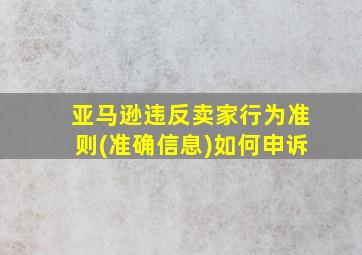 亚马逊违反卖家行为准则(准确信息)如何申诉