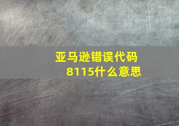 亚马逊错误代码8115什么意思