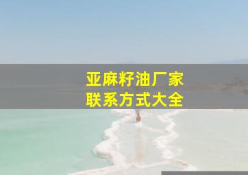 亚麻籽油厂家联系方式大全