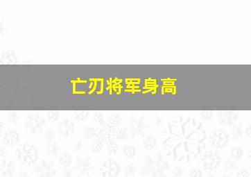 亡刃将军身高