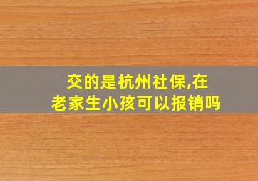 交的是杭州社保,在老家生小孩可以报销吗