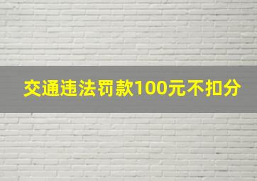 交通违法罚款100元不扣分