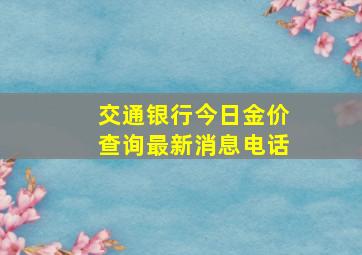 交通银行今日金价查询最新消息电话