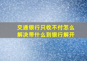 交通银行只收不付怎么解决带什么到银行解开