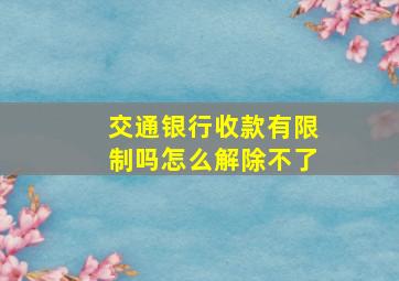 交通银行收款有限制吗怎么解除不了