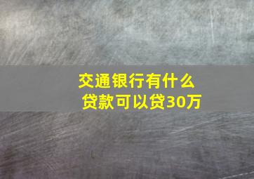 交通银行有什么贷款可以贷30万