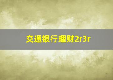 交通银行理财2r3r