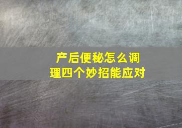 产后便秘怎么调理四个妙招能应对