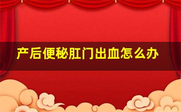 产后便秘肛门出血怎么办