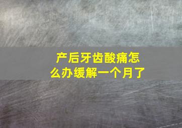 产后牙齿酸痛怎么办缓解一个月了