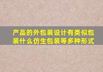 产品的外包装设计有类似包装什么仿生包装等多种形式