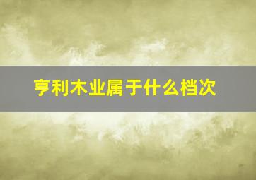 亨利木业属于什么档次