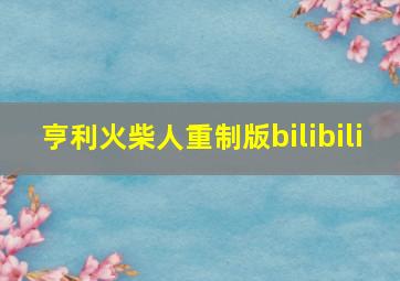 亨利火柴人重制版bilibili