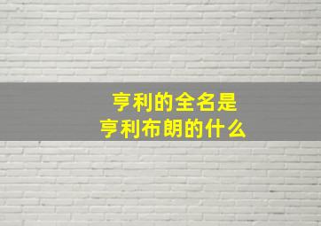 亨利的全名是亨利布朗的什么