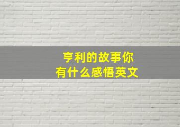 亨利的故事你有什么感悟英文