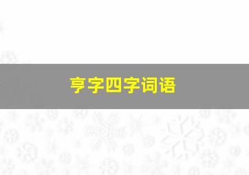 亨字四字词语