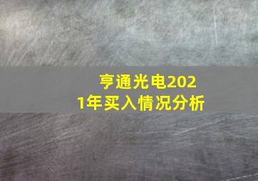 亨通光电2021年买入情况分析