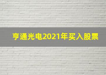 亨通光电2021年买入股票