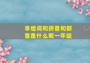 享组词和拼音和部首是什么呢一年级