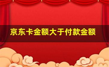 京东卡金额大于付款金额