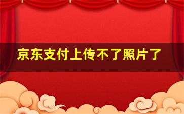 京东支付上传不了照片了