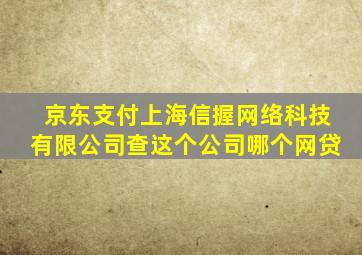 京东支付上海信握网络科技有限公司查这个公司哪个网贷