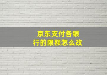 京东支付各银行的限额怎么改