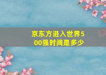 京东方进入世界500强时间是多少