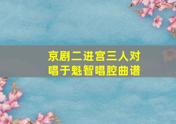 京剧二进宫三人对唱于魁智唱腔曲谱