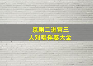 京剧二进宫三人对唱伴奏大全