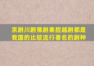 京剧川剧豫剧秦腔越剧都是我国的比较流行著名的剧种