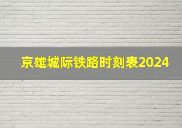 京雄城际铁路时刻表2024