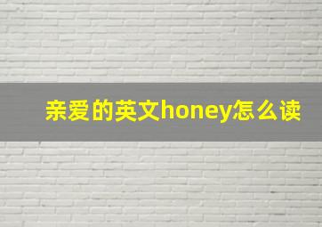 亲爱的英文honey怎么读