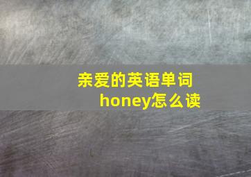 亲爱的英语单词honey怎么读