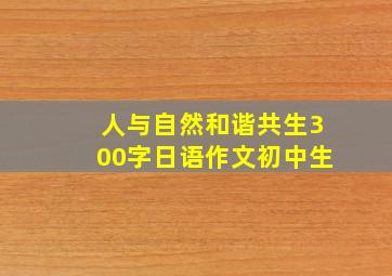 人与自然和谐共生300字日语作文初中生