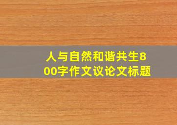 人与自然和谐共生800字作文议论文标题