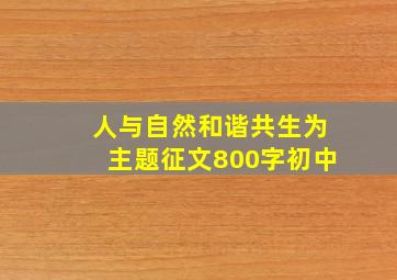 人与自然和谐共生为主题征文800字初中