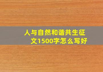 人与自然和谐共生征文1500字怎么写好