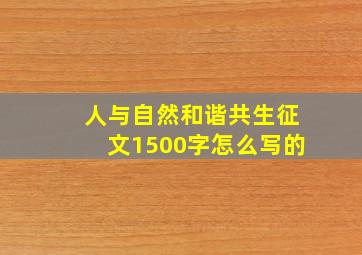 人与自然和谐共生征文1500字怎么写的