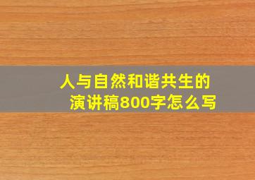 人与自然和谐共生的演讲稿800字怎么写