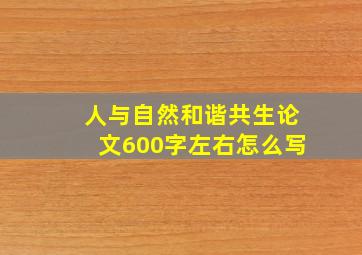 人与自然和谐共生论文600字左右怎么写