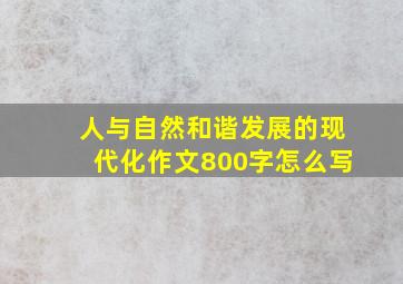 人与自然和谐发展的现代化作文800字怎么写