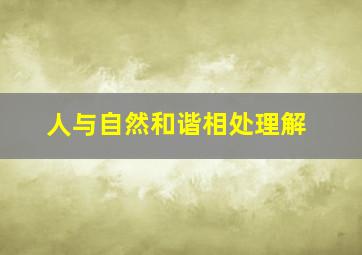 人与自然和谐相处理解