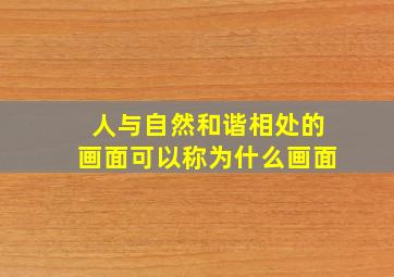 人与自然和谐相处的画面可以称为什么画面