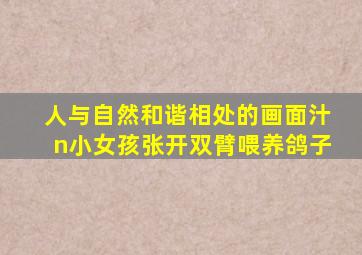 人与自然和谐相处的画面汁n小女孩张开双臂喂养鸽子