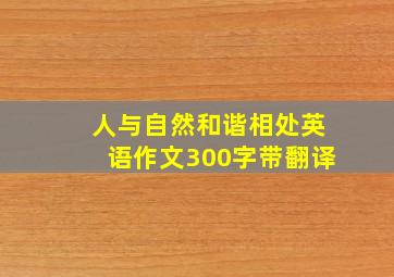 人与自然和谐相处英语作文300字带翻译